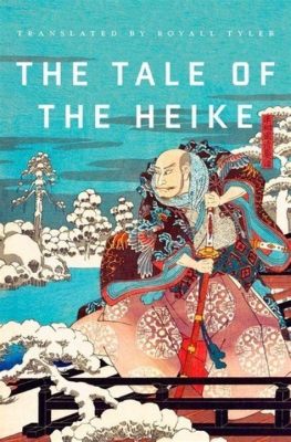 The Tale of the Heike; An Enthralling Epic Depicting the Turbulent Rise and Fall of Warring Clans!